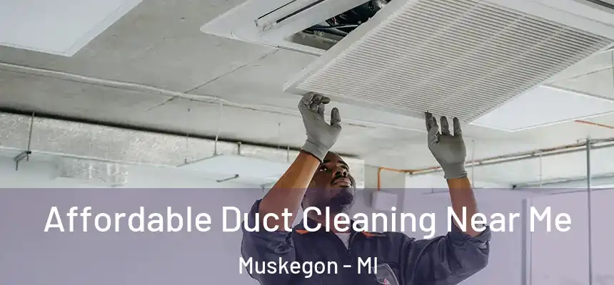 Affordable Duct Cleaning Near Me Muskegon - MI