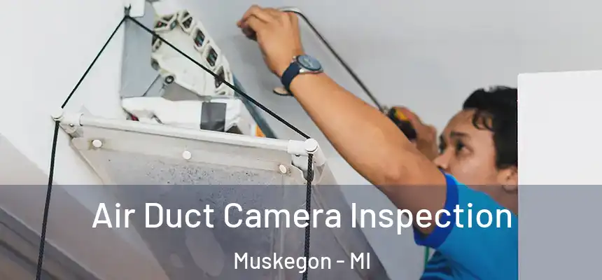 Air Duct Camera Inspection Muskegon - MI
