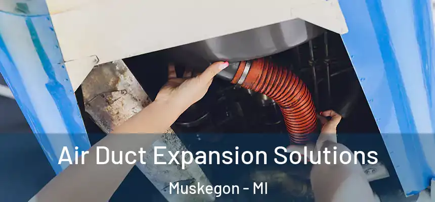 Air Duct Expansion Solutions Muskegon - MI