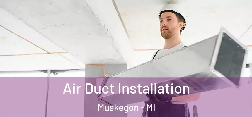  Air Duct Installation Muskegon - MI