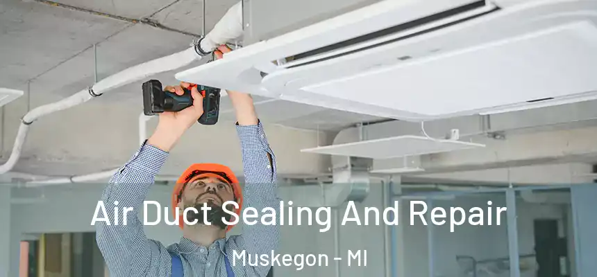 Air Duct Sealing And Repair Muskegon - MI