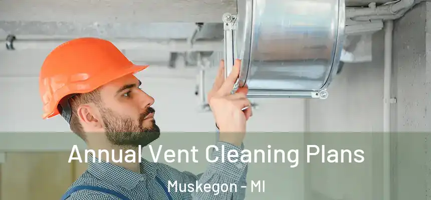  Annual Vent Cleaning Plans Muskegon - MI