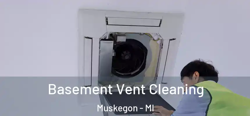  Basement Vent Cleaning Muskegon - MI