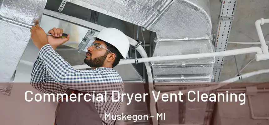 Commercial Dryer Vent Cleaning Muskegon - MI