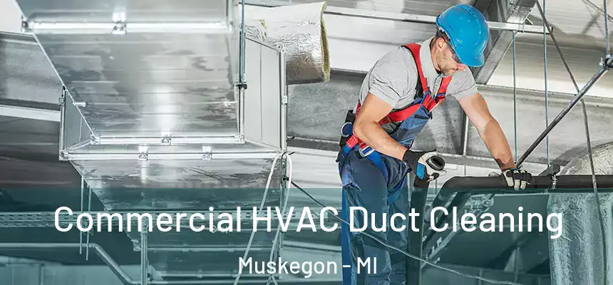 Commercial HVAC Duct Cleaning Muskegon - MI