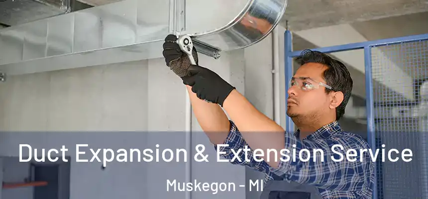 Duct Expansion & Extension Service Muskegon - MI