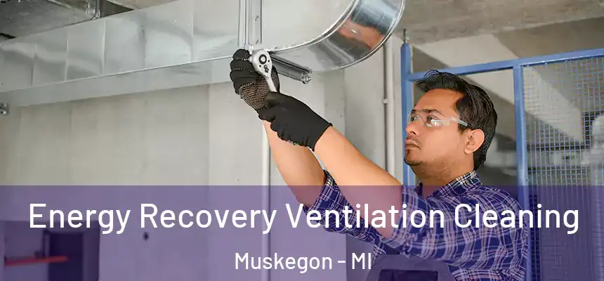 Energy Recovery Ventilation Cleaning Muskegon - MI