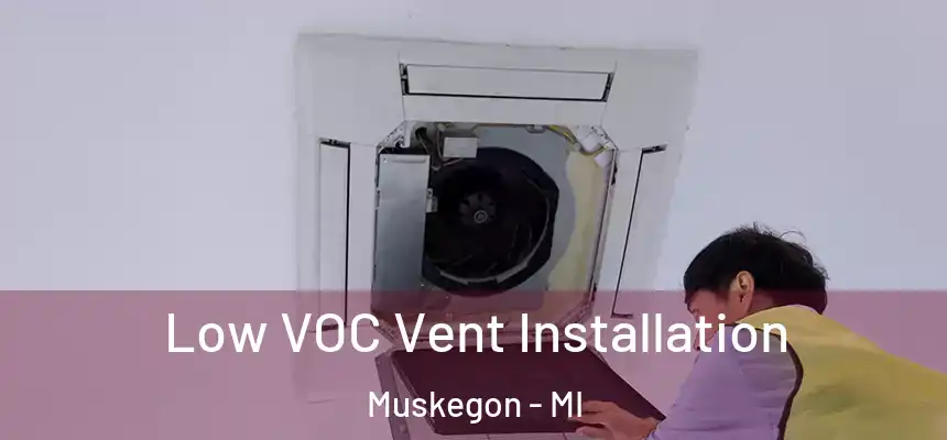  Low VOC Vent Installation Muskegon - MI