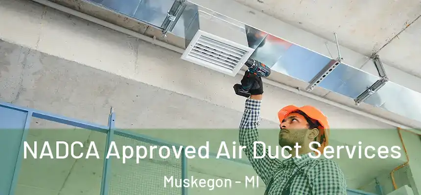 NADCA Approved Air Duct Services Muskegon - MI