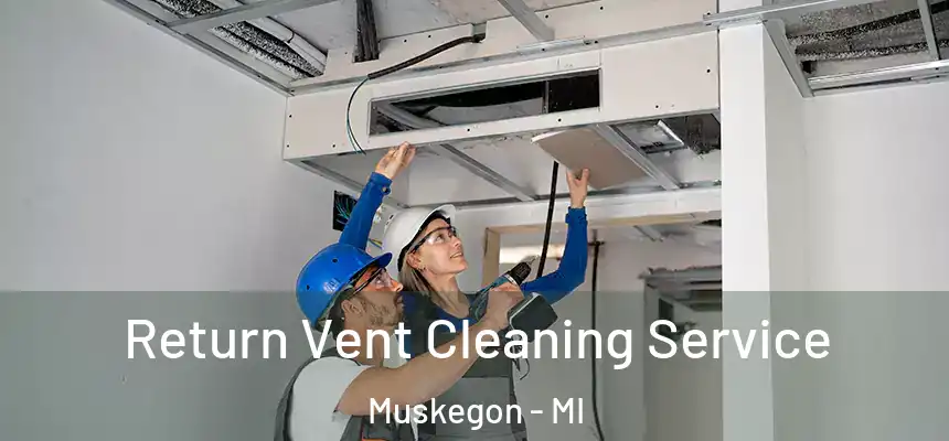  Return Vent Cleaning Service Muskegon - MI