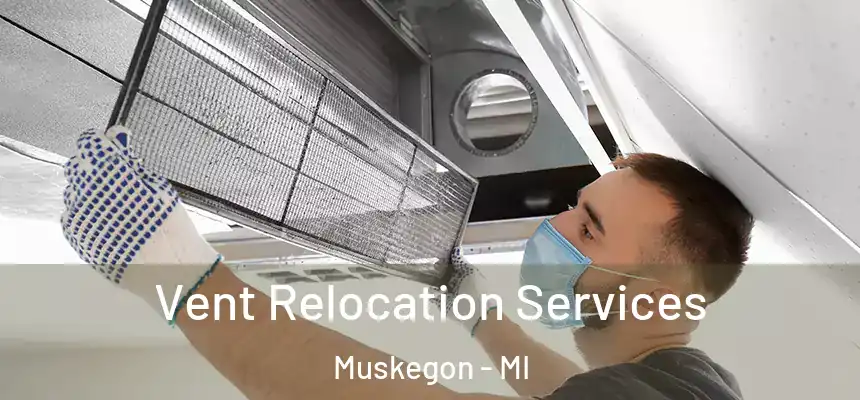Vent Relocation Services Muskegon - MI